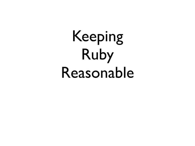 Keeping ruby reasonable