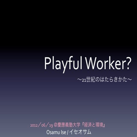 Playful Worker -21世紀のはたらきかた-慶應義塾大学講義120619