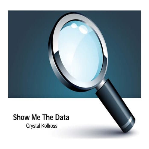 Show Me the Data - presented by Crystal Kollross