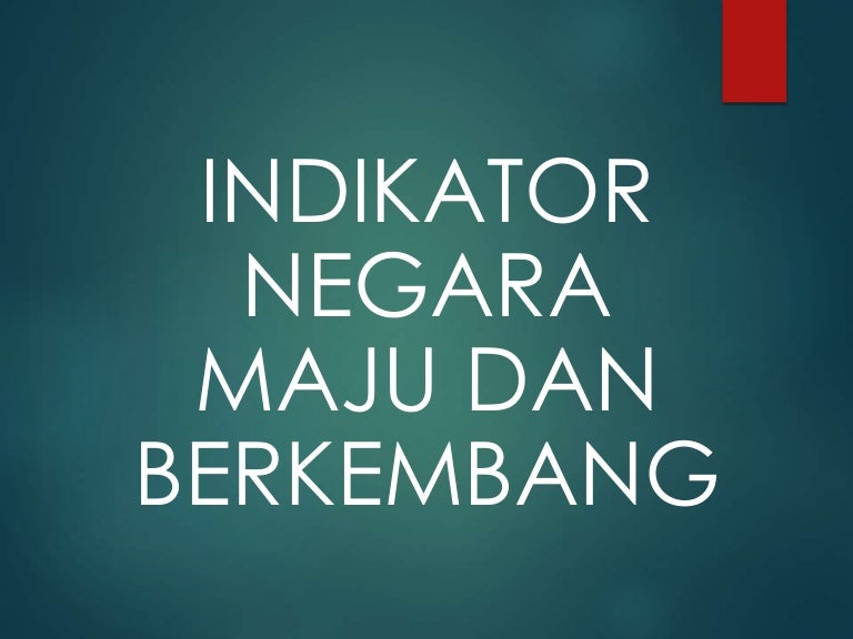 Indikator Negara Maju Dan Negara Berkembang Indikator Negara Maju Dan Negara Berkembang