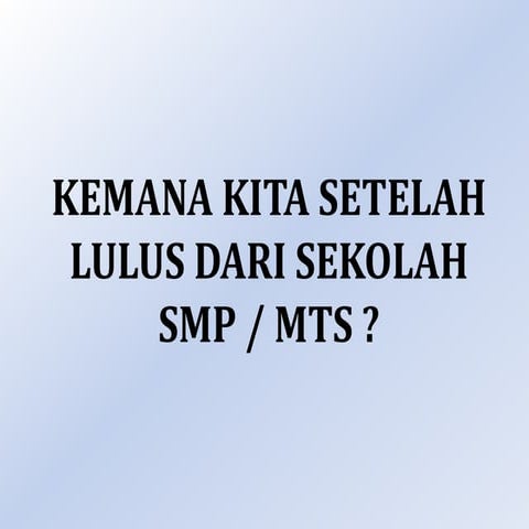 KEMANA KITA SETELAH LULUS DARI SEKOLAH SMP.pptx