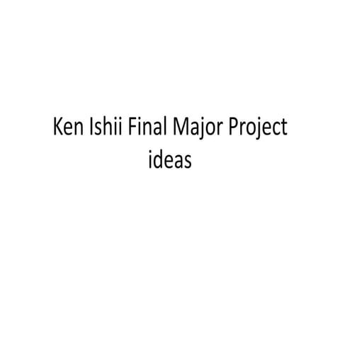 Ken ishii final major project ideas