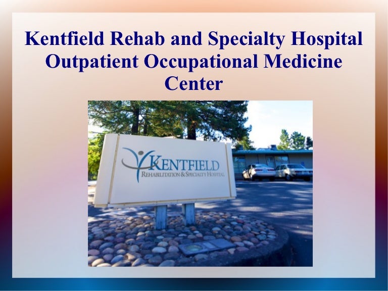 Kentfield Rehab and Specialty Hospital Outpatient Occupational Medici…