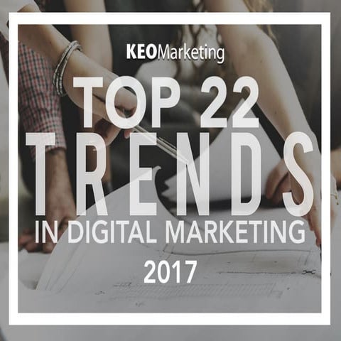 Top 22 Trends in Digital Marketing for 2017
