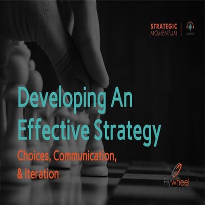 Developing an Effective Strategy: Choices, Communication & Iteration