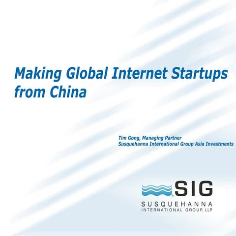 Making Global Internet Startups from China Tim Gong / SIG Asia Investment CEO
