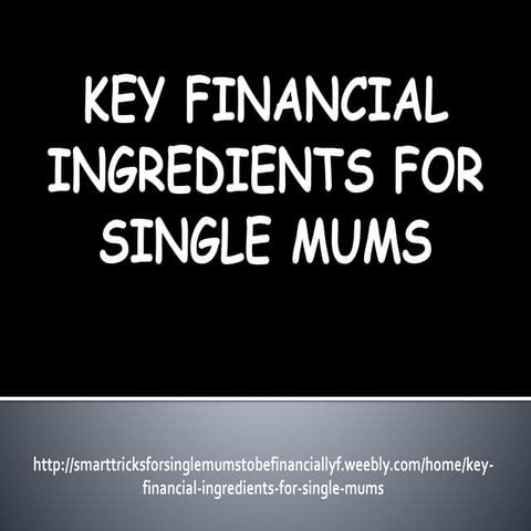 KEY FINANCIAL INGREDIENTS FOR SINGLE MUMS