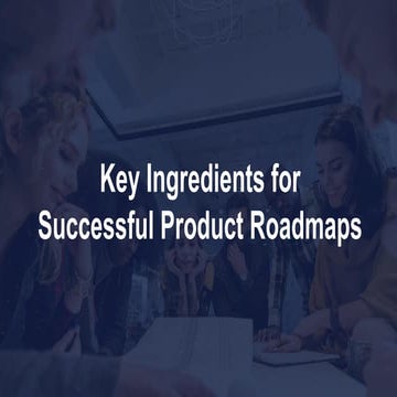 Key Ingredients for Successful Product Roadmaps