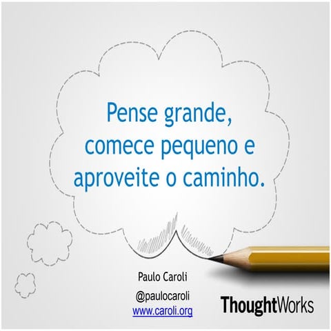 Pense grande, comece pequeno e aproveite o caminho - Keynote ScrumRio 2016 por Paulo Caroli