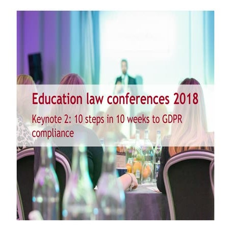 Education law conferences, March 2018, Keynote 2 - 10 steps in 10 weeks to GD...