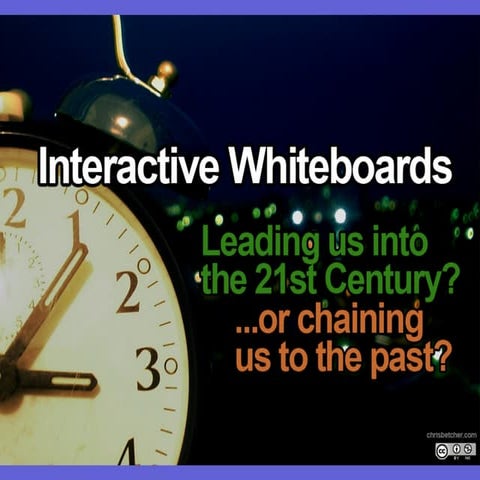 Interactive Whiteboards: Leading us into the 21st century or chaining us to t...