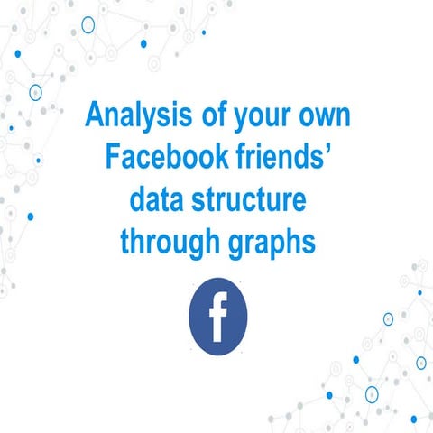 Analysis of your own Facebook friends’ data structure through graphs | PPT