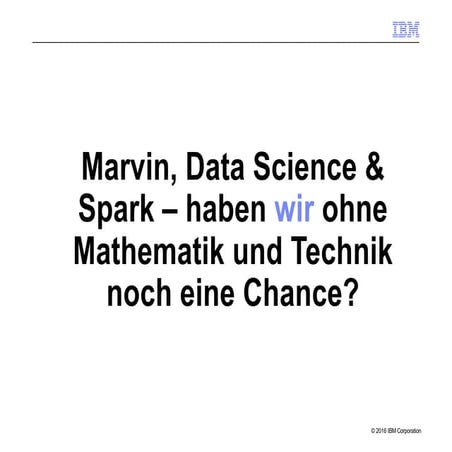 Marvin, Data Science & Spark – haben wir ohne Mathematik und Technik noch ein...