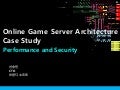 [KGC 2012] Online Game Server Architecture Case Study Performance and Security