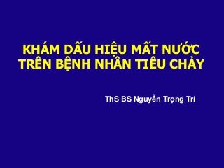 KHÁM DẤU HIỆU MẤT NƯỚC TRÊN BỆNH NHÂN TIÊU CHẢY