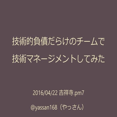 技術的負債だらけのチームで技術マネージメントしてみた Kichijoji.pm7[talk2]