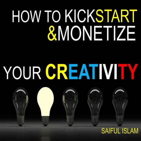 How To Kick Start And Monetize Your Creativity | PPT