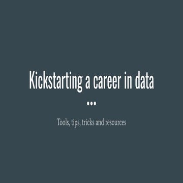 Kickstarting a career in data - Sharing some tools, tips, tricks and resources