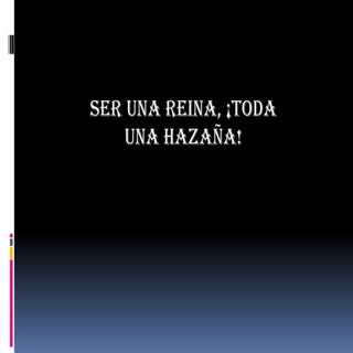 Ser una reina toda una hazaña