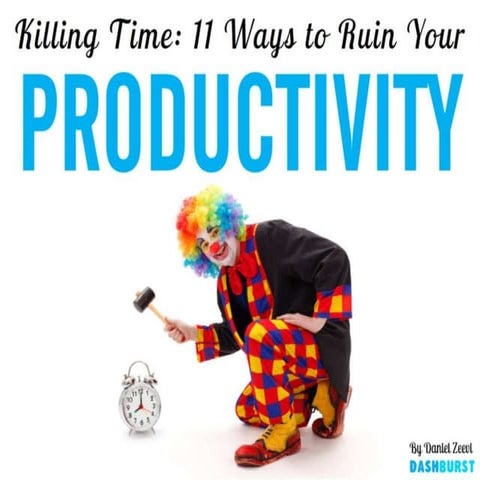 Killing Time: 11 ways to Ruin Your Productivity | PPTX