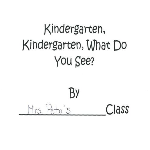 Kindergarten, Kindergarten What Do You See? Book - Mrs. Peto's Class