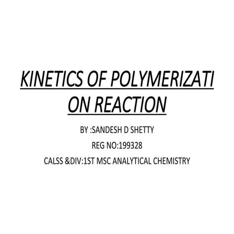Kinetics of Polymerization Reaction - Sandesh D
