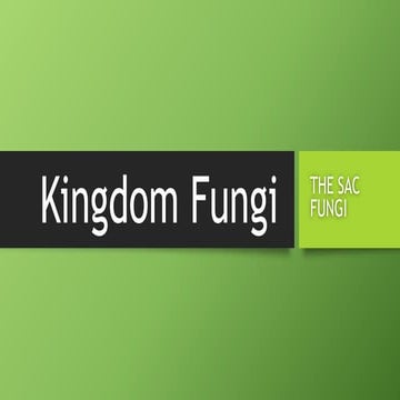 Kingdom fungi: THE SAC FUNGI
