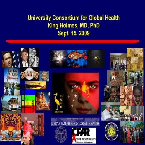 King Holmes, MD, PhD. University Consortium for Global Health. Sept. 15, 2009.