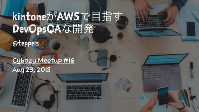 kintoneがAWSで目指すDevOpsQAな開発