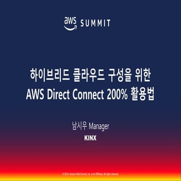 하이브리드 클라우드 구성을 위한 AWS Direct Connect 200% 활용법::남시우 매니저 KINX::AWS Summit Seoul...