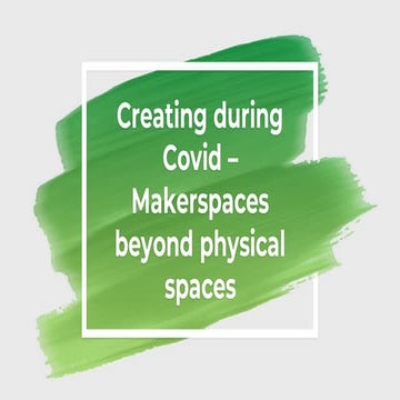 Creative during COVID - Makerspaces beyond physical spaces