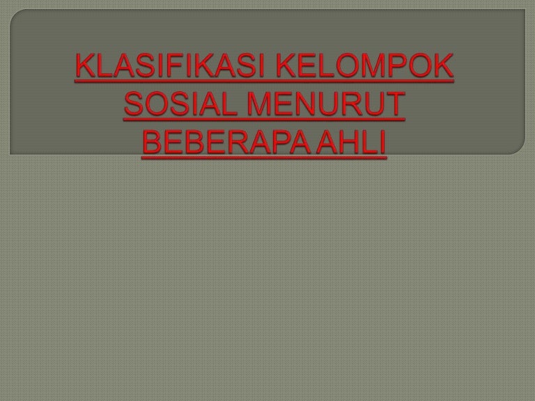 Klasifikasi Kelompok Sosial Menurut Beberapa Ahli Klasifikasi Kelompok Sosial Menurut Beberapa Ahli