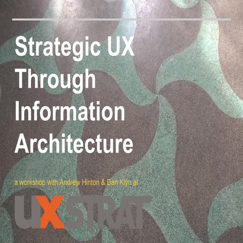 UX STRAT USA, Dan Klyn and Andrew Hinton, "Strategic UX Through Information A...
