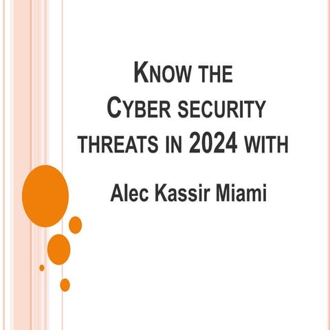 Know the Cybersecurity threats in 2024 with Alec Kassir Miami | PPTX