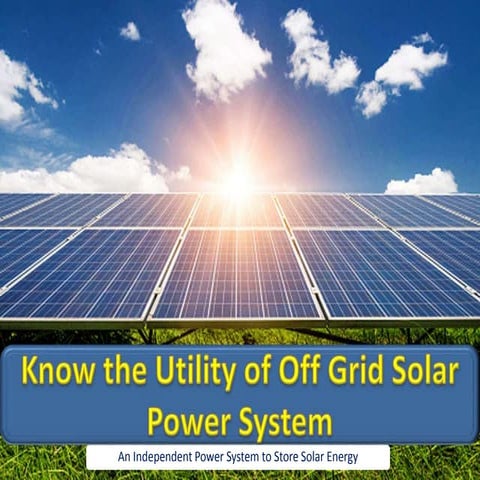 Know the Utility of Off-Grid Solar Power System; the Power Solution