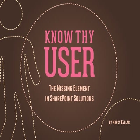 Know Thy User: The Missing Element in SharePoint Solutions (User Centered Des...