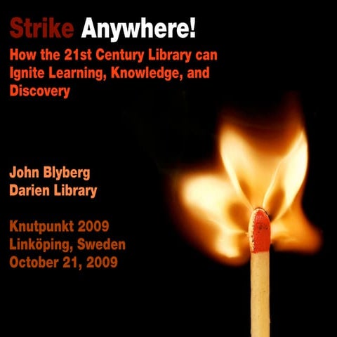 Strike Anywhere! How the 21st Century Library can Ignite Learning, Knowledge,...