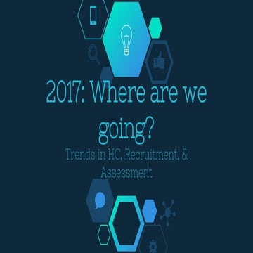 2017: Where are we going?Trends in HC, Recruitment, & Assessment