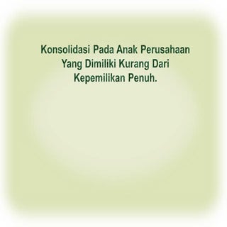 Konsolidasi pada anak perusahaan ya...