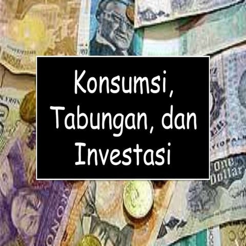 Konsumsi, tabungan, dan investasi