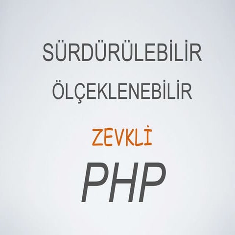 Sürdürülebilir, Ölçeklenebilir ve Zevkli PHP ( KOUBK 2014)