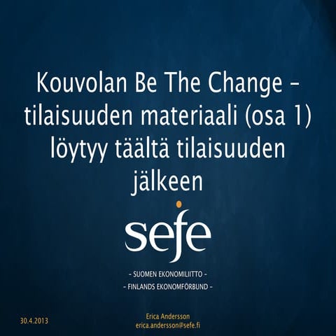 Be The Change -tilaisuuden materiaali, Kouvolassa 14.5.2013 (osa 1)