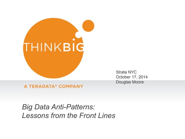 Big Data Anti-Patterns: Lessons From the Front LIne