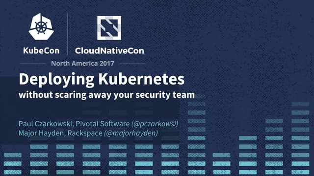 Deploying Kubernetes without scaring off your security team - KubeCon 2017