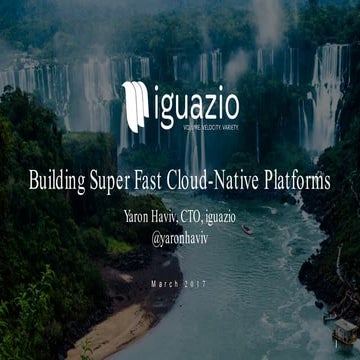 Building Super Fast Cloud-Native Data Platforms - Yaron Haviv, KubeCon 2017 EU