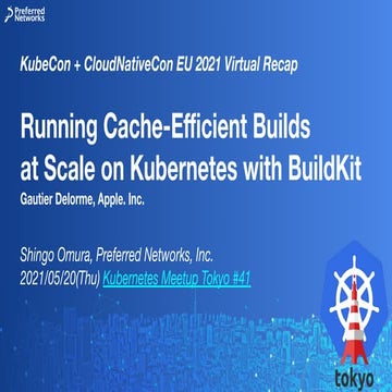 KubeCon EU 2021 Recap - Running Cache-Efficient Builds at Scale on Kubernetes...