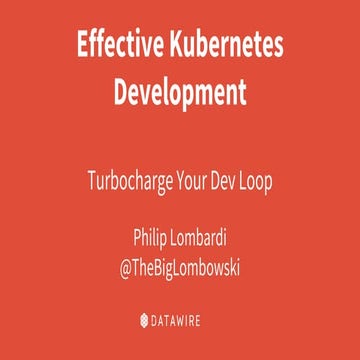 [KubeCon NA 2018] Effective Kubernetes Develop: Turbocharge Your Dev Loop - P...