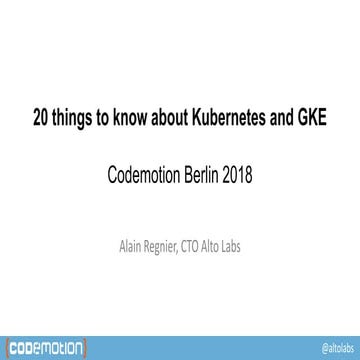Alain Regnier - 20 things to know about Kubernetes and GKE - Codemotion Berli...