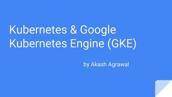 Kubernetes & Google Kubernetes Engine (GKE)