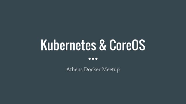 Kubernetes and CoreOS @ Athens Docker meetup
